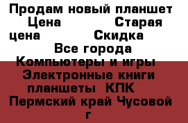 Продам новый планшет › Цена ­ 3 000 › Старая цена ­ 5 000 › Скидка ­ 50 - Все города Компьютеры и игры » Электронные книги, планшеты, КПК   . Пермский край,Чусовой г.